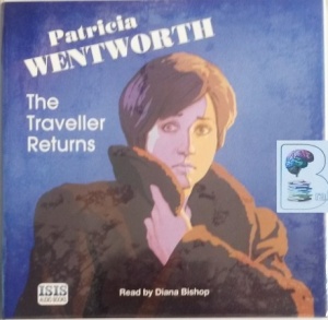 The Traveller Returns written by Patricia Wentworth performed by Diana Bishop on Audio CD (Unabridged)